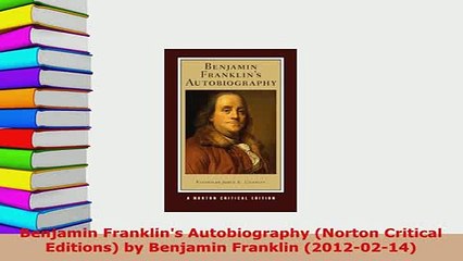 Download  Benjamin Franklins Autobiography Norton Critical Editions by Benjamin Franklin Read Full Ebook