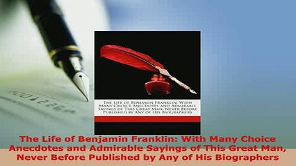 PDF  The Life of Benjamin Franklin With Many Choice Anecdotes and Admirable Sayings of This PDF Online
