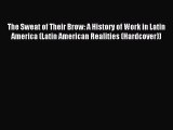 Download The Sweat of Their Brow: A History of Work in Latin America (Latin American Realities