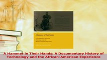Download  A Hammer in Their Hands A Documentary History of Technology and the AfricanAmerican Read Online