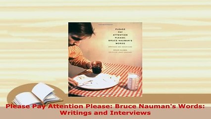PDF  Please Pay Attention Please Bruce Naumans Words Writings and Interviews PDF Full Ebook