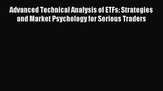 Read Advanced Technical Analysis of ETFs: Strategies and Market Psychology for Serious Traders