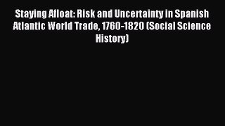 Read Staying Afloat: Risk and Uncertainty in Spanish Atlantic World Trade 1760-1820 (Social
