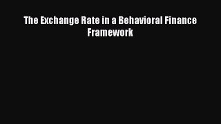 Read The Exchange Rate in a Behavioral Finance Framework Ebook Free