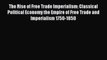 Read The Rise of Free Trade Imperialism: Classical Political Economy the Empire of Free Trade