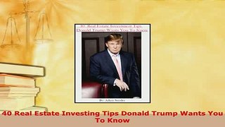 PDF  40 Real Estate Investing Tips Donald Trump Wants You To Know Download Online