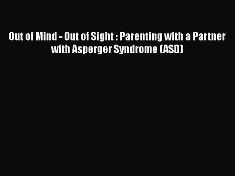 PDF Out of Mind - Out of Sight : Parenting with a Partner with Asperger Syndrome (ASD) Free