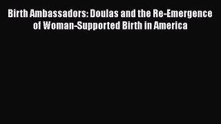 PDF Birth Ambassadors: Doulas and the Re-Emergence of Woman-Supported Birth in America  EBook
