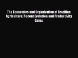 Read The Economics and Organization of Brazilian Agriculture: Recent Evolution and Productivity