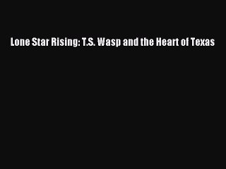 Download Lone Star Rising: T.S. Wasp and the Heart of Texas  EBook
