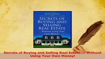 PDF  Secrets of Buying and Selling Real Estate Without Using Your Own Money Read Full Ebook