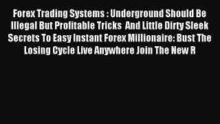 Read Forex Trading Systems : Underground Should Be Illegal But Profitable Tricks  And Little