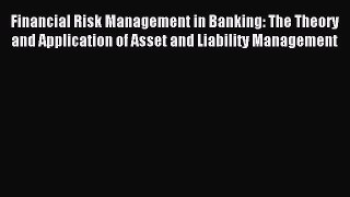 Read Financial Risk Management in Banking: The Theory and Application of Asset and Liability