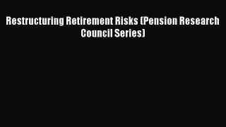 Read Restructuring Retirement Risks (Pension Research Council Series) Ebook Free