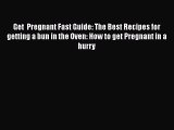 Download Get  Pregnant Fast Guide: The Best Recipes for getting a bun in the Oven: How to get