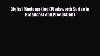 Read Digital Moviemaking (Wadsworth Series in Broadcast and Production) Ebook Free