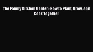 Download The Family Kitchen Garden: How to Plant Grow and Cook Together PDF Free
