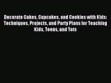 Read Decorate Cakes Cupcakes and Cookies with Kids: Techniques Projects and Party Plans for