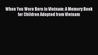 Read When You Were Born in Vietnam: A Memory Book for Children Adopted from Vietnam Ebook Free