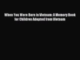 Read When You Were Born in Vietnam: A Memory Book for Children Adopted from Vietnam Ebook Free