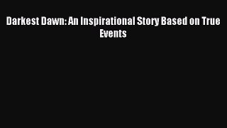 Download Darkest Dawn: An Inspirational Story Based on True Events Ebook Online