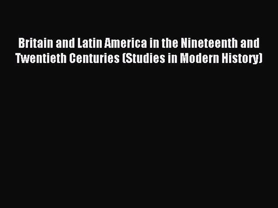 Read Britain and Latin America in the Nineteenth and Twentieth Centuries (Studies in Modern