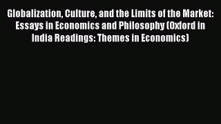 Read Globalization Culture and the Limits of the Market: Essays in Economics and Philosophy