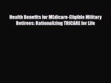 [PDF] Health Benefits for MEdicare-Eligible Military Retirees: Rationalizing TRICARE for Life