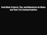 Read Geek Mom: Projects Tips and Adventures for Moms and Their 21st-Century Families Ebook