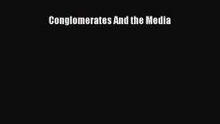 [Read PDF] Conglomerates And the Media Ebook Online