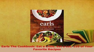 PDF  Earls The Cookbook Eat a Little Eat a Lot 110 of Your Favorite Recipes PDF Book Free