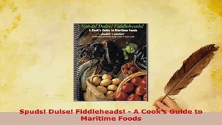 Download  Spuds Dulse Fiddleheads  A Cooks Guide to Maritime Foods PDF Full Ebook