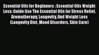 [PDF] Essential Oils for Beginners : Essential Oils Weight Loss: Guide Use The Essential Oils