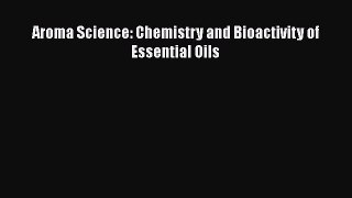 [PDF] Aroma Science: Chemistry and Bioactivity of Essential Oils Read Full Ebook