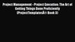 [Read book] Project Management - Project Execution: The Art of Getting Things Done Proficiently