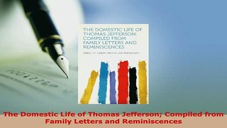 Download  The Domestic Life of Thomas Jefferson Compiled from Family Letters and Reminiscences Read Full Ebook