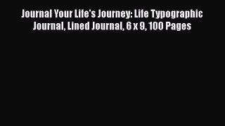 [Read book] Journal Your Life's Journey: Life Typographic Journal Lined Journal 6 x 9 100 Pages