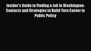 [Read book] Insider's Guide to Finding a Job in Washington: Contacts and Strategies to Build