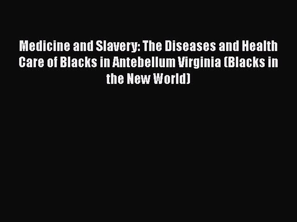 PDF Medicine and Slavery: The Diseases and Health Care of Blacks in Antebellum Virginia (Blacks