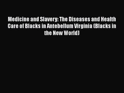 PDF Medicine and Slavery: The Diseases and Health Care of Blacks in Antebellum Virginia (Blacks