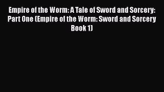 Download Empire of the Worm: A Tale of Sword and Sorcery: Part One (Empire of the Worm: Sword
