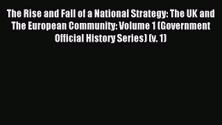 Read The Rise and Fall of a National Strategy: The UK and The European Community: Volume 1