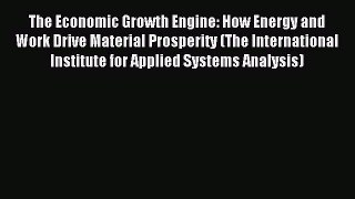 Read The Economic Growth Engine: How Energy and Work Drive Material Prosperity (The International