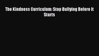 Read The Kindness Curriculum: Stop Bullying Before It Starts Ebook Free