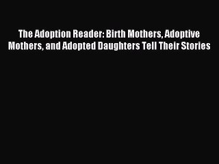 Video herunterladen: Download The Adoption Reader: Birth Mothers Adoptive Mothers and Adopted Daughters Tell Their