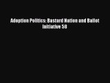 Read Adoption Politics: Bastard Nation and Ballot Initiative 58 Ebook Free
