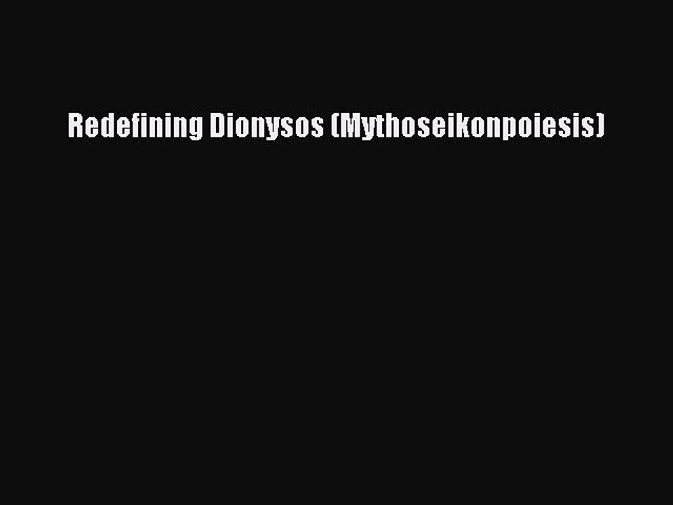 [PDF] Redefining Dionysos (Mythoseikonpoiesis) [Download] Online