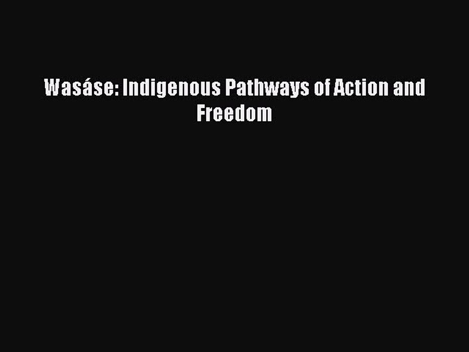 [PDF] Wasáse: Indigenous Pathways of Action and Freedom [Read] Online