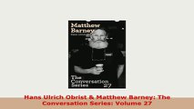 PDF  Hans Ulrich Obrist  Matthew Barney The Conversation Series Volume 27 Download Full Ebook