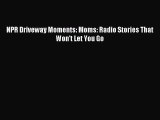 Read NPR Driveway Moments: Moms: Radio Stories That Won't Let You Go PDF Free